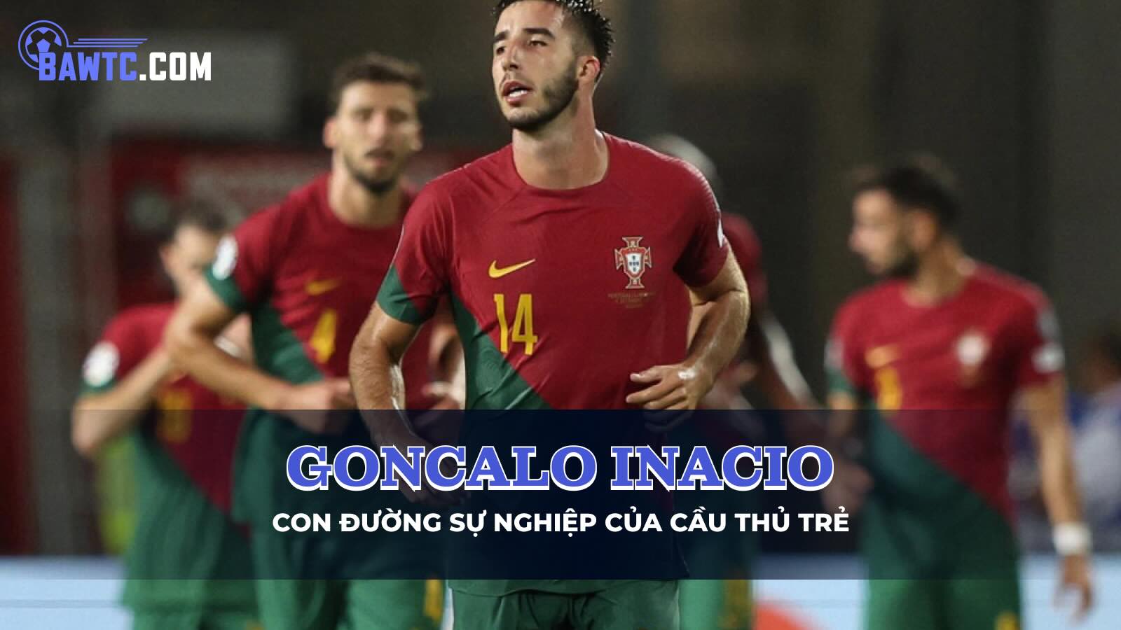 Tiểu sử Goncalo Inacio: Con đường sự nghiệp của cầu thủ trẻ