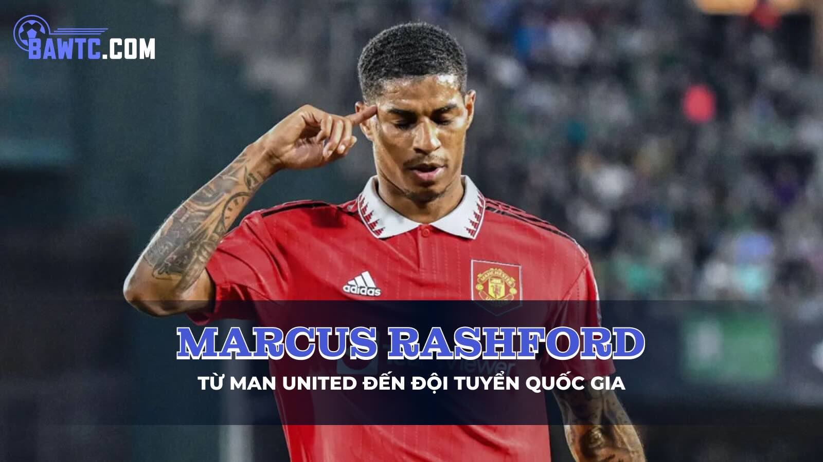 Tiểu sử Marcus Rashford: Từ Man United đến đội tuyển quốc gia