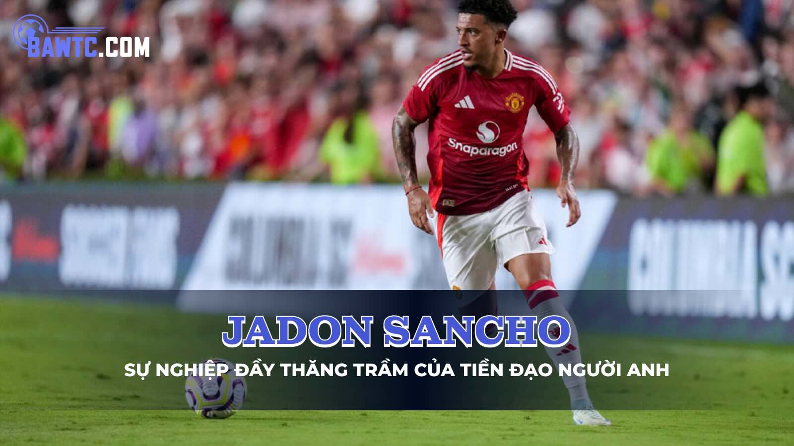 Tiểu sử Jadon Sancho – Sự nghiệp đầy thăng trầm của tiền đạo người Anh